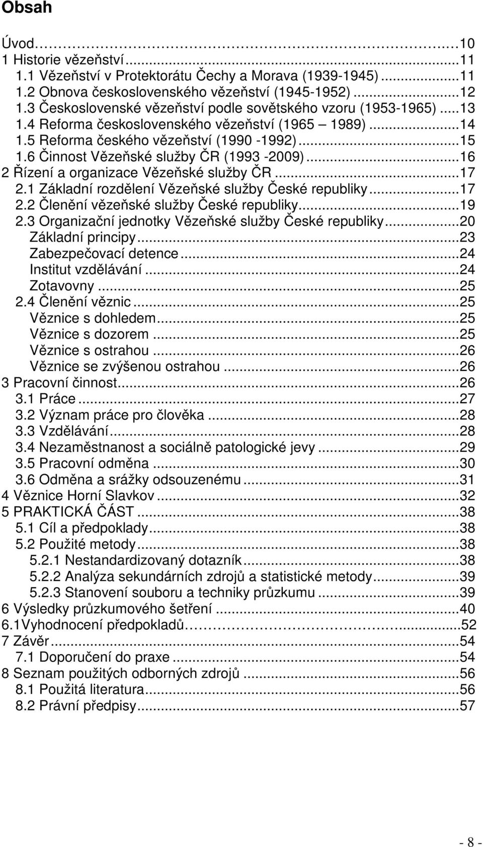 6 Činnost Vězeňské služby ČR (1993-2009)...16 2 Řízení a organizace Vězeňské služby ČR...17 2.1 Základní rozdělení Vězeňské služby České republiky...17 2.2 Členění vězeňské služby České republiky.