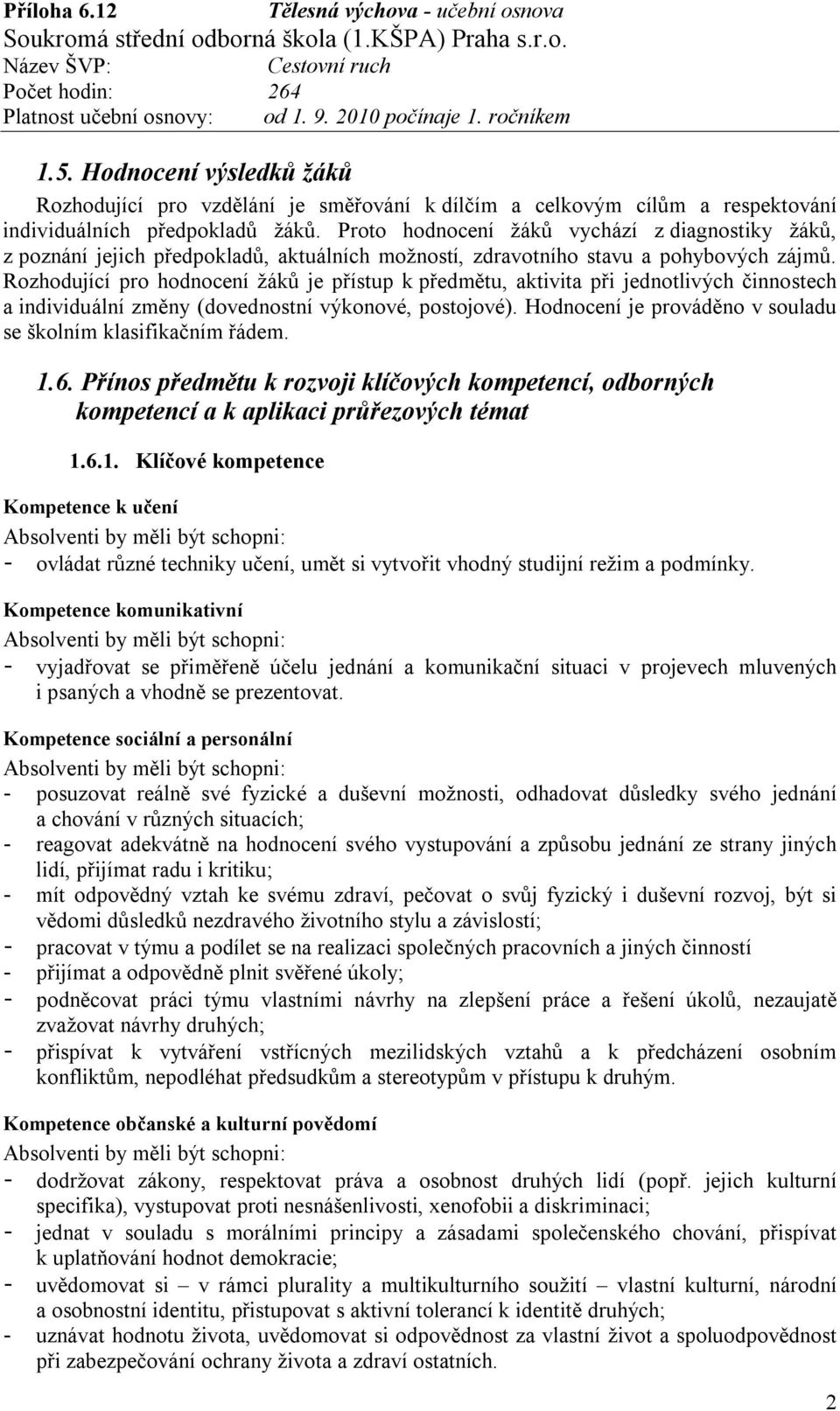 Rozhodující pro hodnocení žáků je přístup k předmětu, aktivita při jednotlivých činnostech a individuální změny (dovednostní výkonové, postojové).