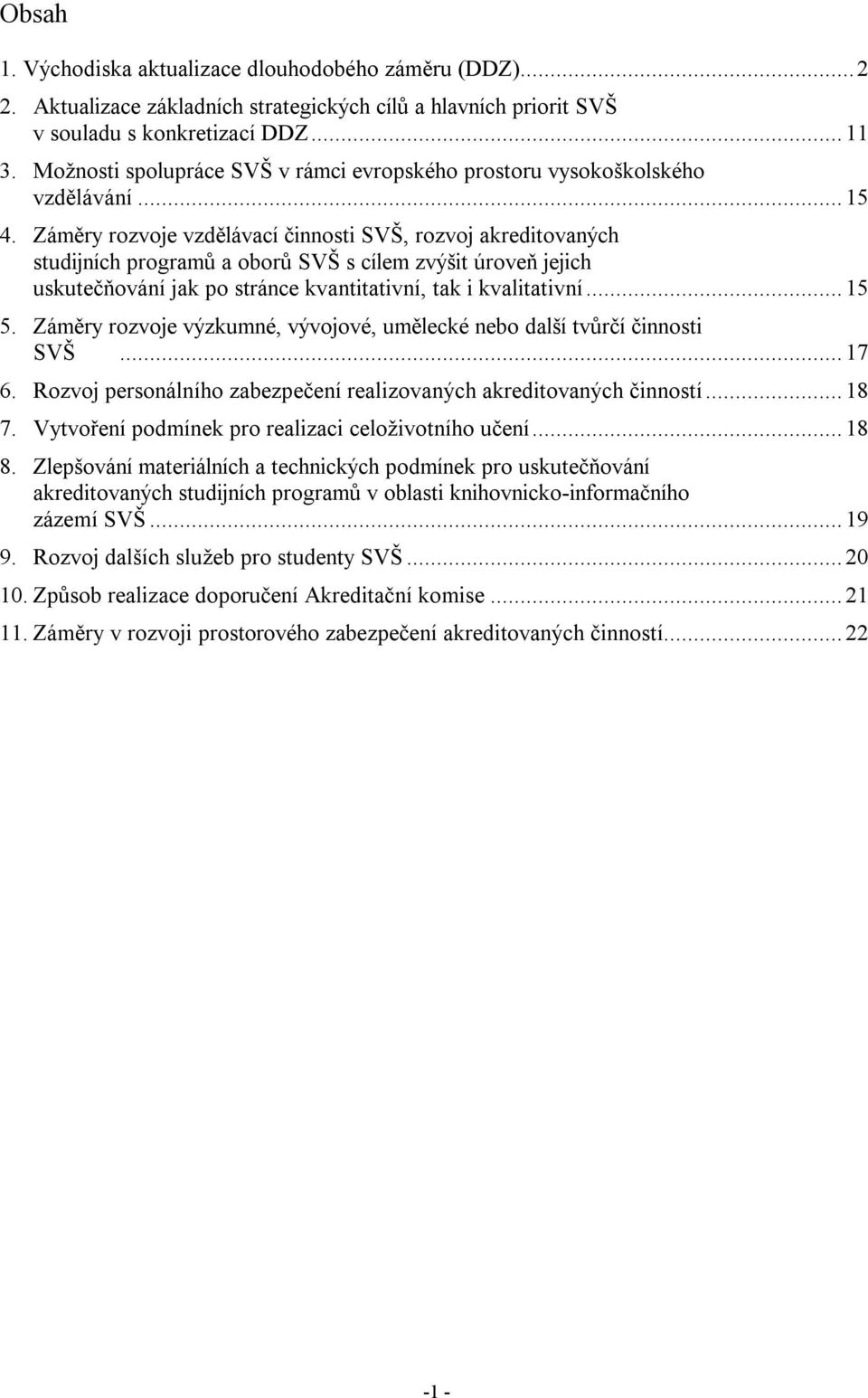 Záměry rozvoje vzdělávací činnosti SVŠ, rozvoj akreditovaných studijních programů a oborů SVŠ s cílem zvýšit úroveň jejich uskutečňování jak po stránce kvantitativní, tak i kvalitativní...15 5.