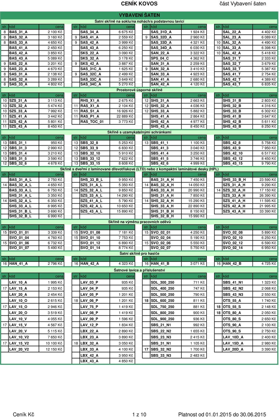 10 SAL_42_A 5 418 Kč BAS_43_A 5 089 Kč SKS_32_A 3 178 Kč SPS_04_C 4 362 Kč SAS_31_T 2 333 Kč 9 SAS_22_A 3 201 Kč 9 SKS_42_A 3 887 Kč SAN_31_A 2 259 Kč SAS_32_T 3 679 Kč 9 SAS_23_A 4 67 SAS_31C_A 1 6