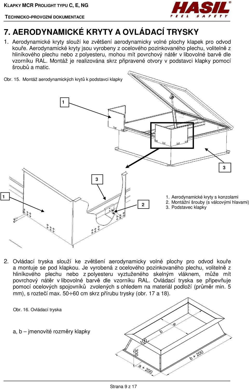 Montáž je realizována skrz připravené otvory v podstavci klapky pomocí šroubů a matic. Obr. 15. Montáž aerodynamických krytů k podstavci klapky 1 3 3 1 2 1. Aerodynamické kryty s konzolami 2.