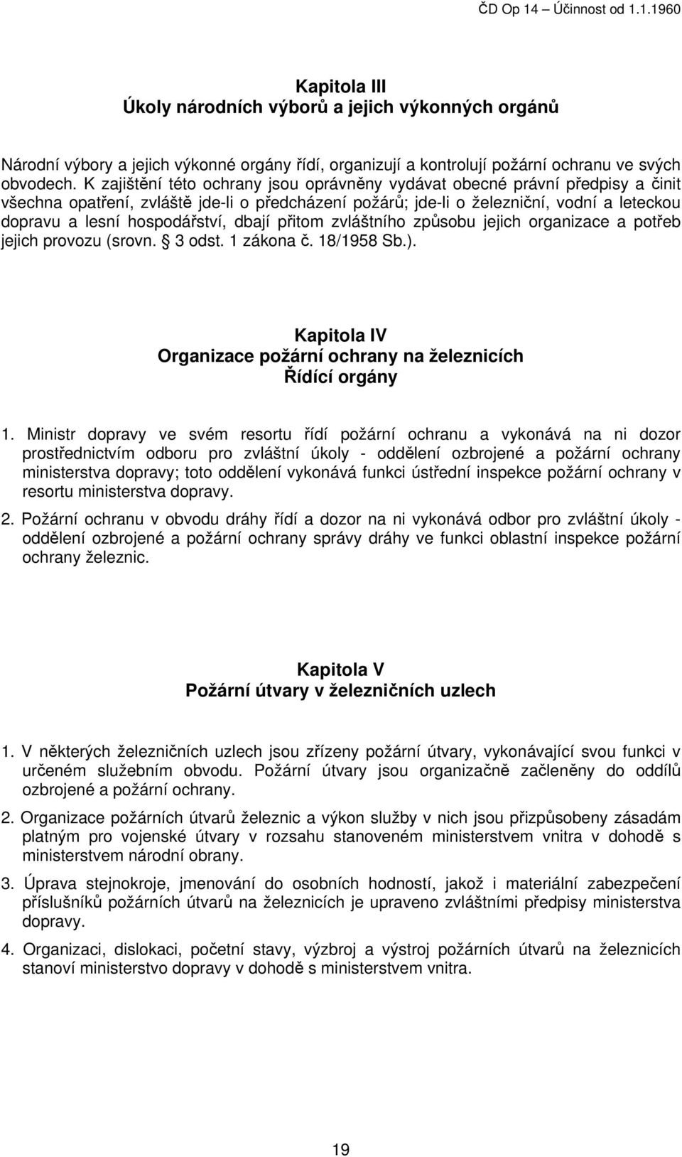 hospodářství, dbají přitom zvláštního způsobu jejich organizace a potřeb jejich provozu (srovn. 3 odst. 1 zákona č. 18/1958 Sb.). Kapitola IV Organizace požární ochrany na železnicích Řídící orgány 1.