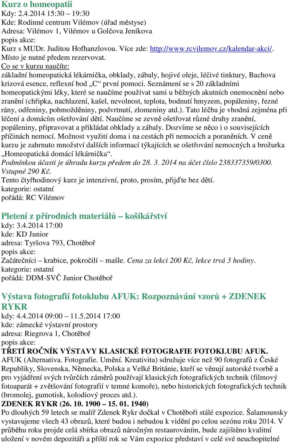 Co se v kurzu naučíte: základní homeopatická lékárnička, obklady, zábaly, hojivé oleje, léčivé tinktury, Bachova krizová esence, reflexní bod C první pomoci.