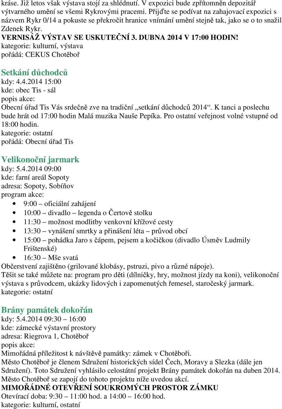 DUBNA 2014 V 17:00 HODIN! kategorie: kulturní, výstava pořádá: CEKUS Chotěboř Setkání důchodců kdy: 4.4.2014 15:00 kde: obec Tis - sál Obecní úřad Tis Vás srdečně zve na tradiční setkání důchodců 2014.