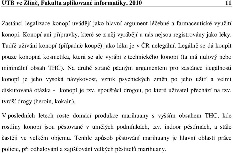 Legálně se dá koupit pouze konopná kosmetika, která se ale vyrábí z technického konopí (ta má nulový nebo minimální obsah THC).