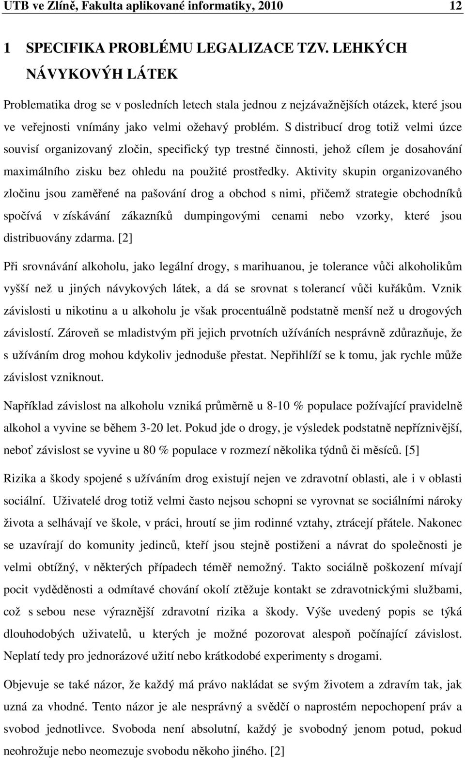 S distribucí drog totiž velmi úzce souvisí organizovaný zločin, specifický typ trestné činnosti, jehož cílem je dosahování maximálního zisku bez ohledu na použité prostředky.