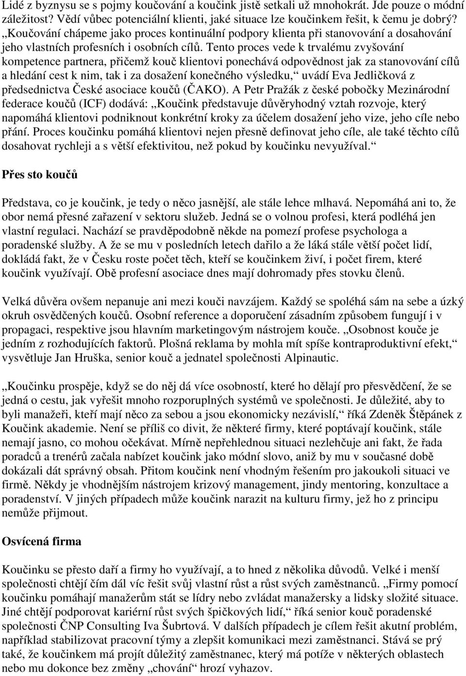 Tento proces vede k trvalému zvyšování kompetence partnera, přičemž kouč klientovi ponechává odpovědnost jak za stanovování cílů a hledání cest k nim, tak i za dosažení konečného výsledku, uvádí Eva