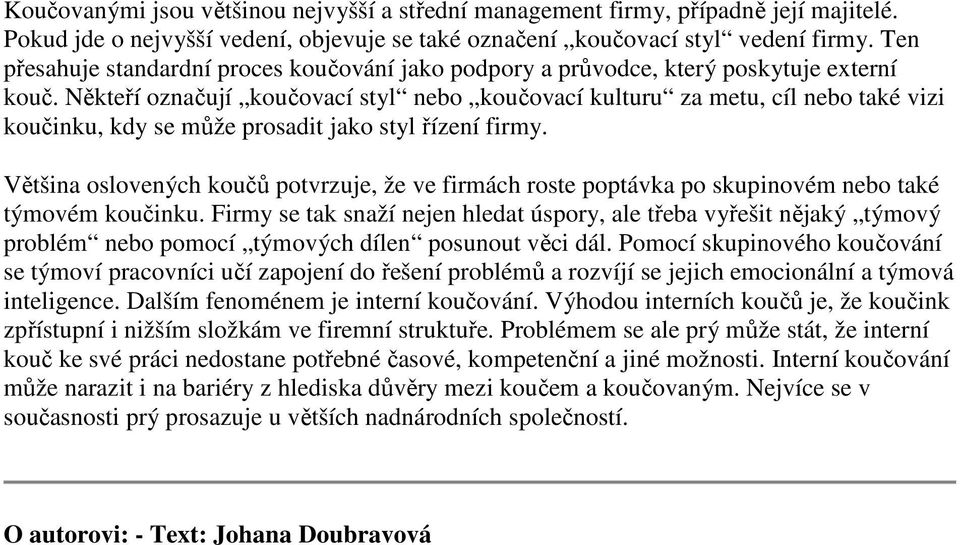 Někteří označují koučovací styl nebo koučovací kulturu za metu, cíl nebo také vizi koučinku, kdy se může prosadit jako styl řízení firmy.