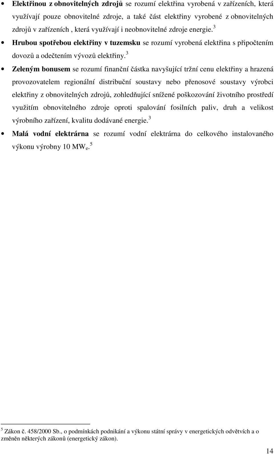 3 Zeleným bonusem se rozumí finanční částka navyšující tržní cenu elektřiny a hrazená provozovatelem regionální distribuční soustavy nebo přenosové soustavy výrobci elektřiny z obnovitelných zdrojů,