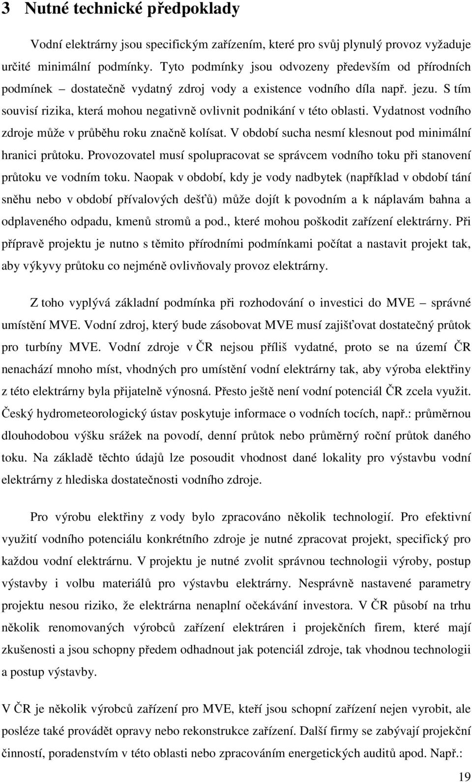 S tím souvisí rizika, která mohou negativně ovlivnit podnikání v této oblasti. Vydatnost vodního zdroje může v průběhu roku značně kolísat. V období sucha nesmí klesnout pod minimální hranici průtoku.