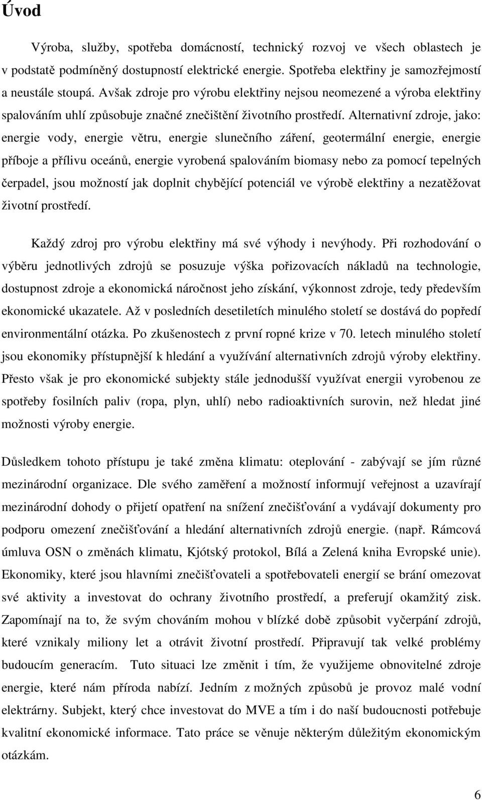 Alternativní zdroje, jako: energie vody, energie větru, energie slunečního záření, geotermální energie, energie příboje a přílivu oceánů, energie vyrobená spalováním biomasy nebo za pomocí tepelných