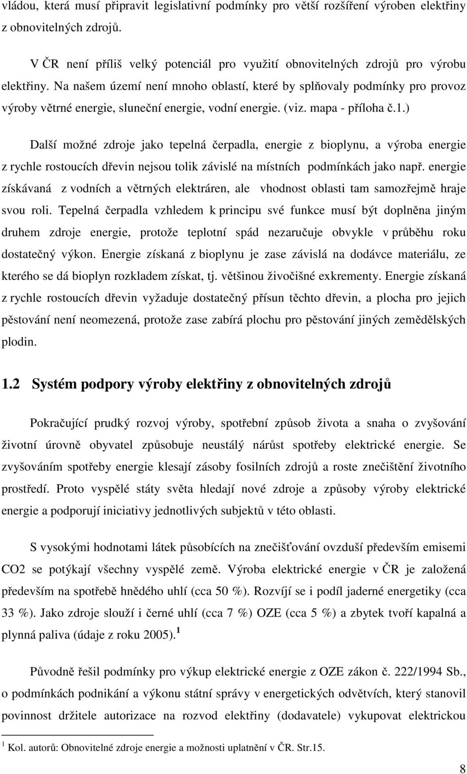 ) Další možné zdroje jako tepelná čerpadla, energie z bioplynu, a výroba energie z rychle rostoucích dřevin nejsou tolik závislé na místních podmínkách jako např.