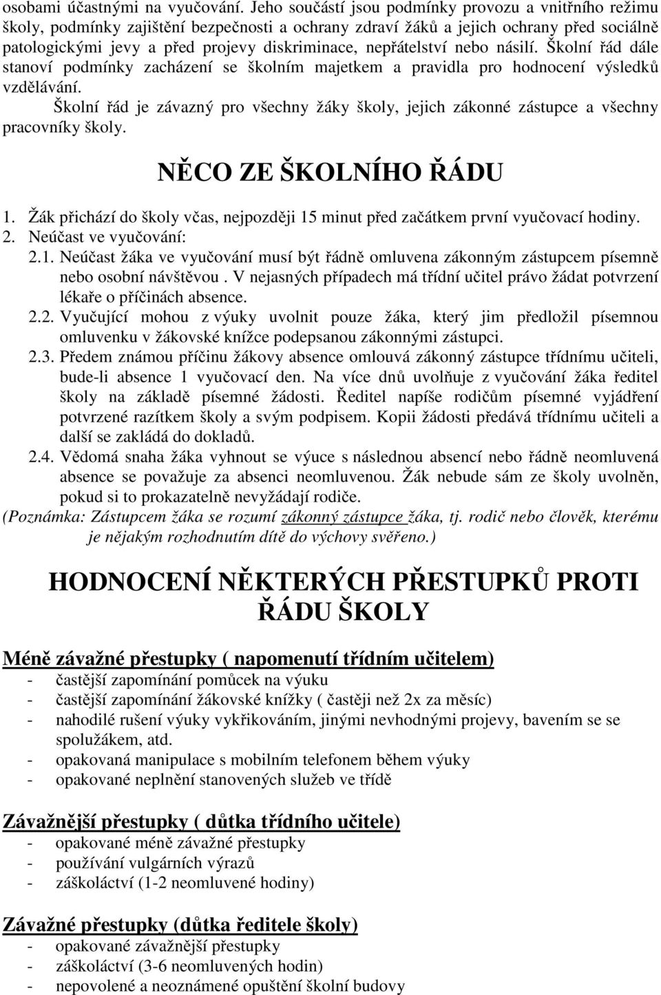 nepřátelství nebo násilí. Školní řád dále stanoví podmínky zacházení se školním majetkem a pravidla pro hodnocení výsledků vzdělávání.