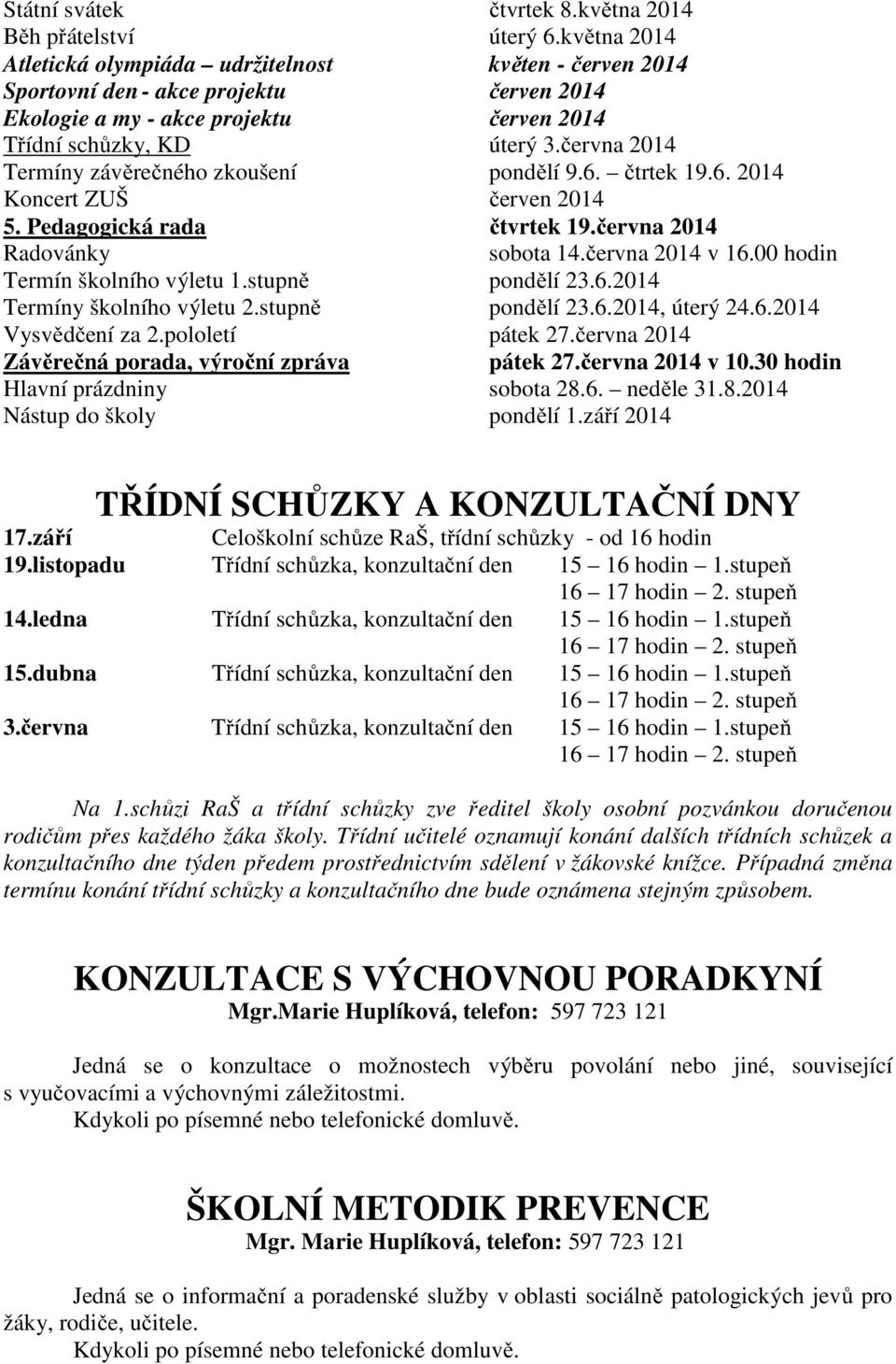 června 2014 Termíny závěrečného zkoušení pondělí 9.6. čtrtek 19.6. 2014 Koncert ZUŠ červen 2014 5. Pedagogická rada čtvrtek 19.června 2014 Radovánky sobota 14.června 2014 v 16.