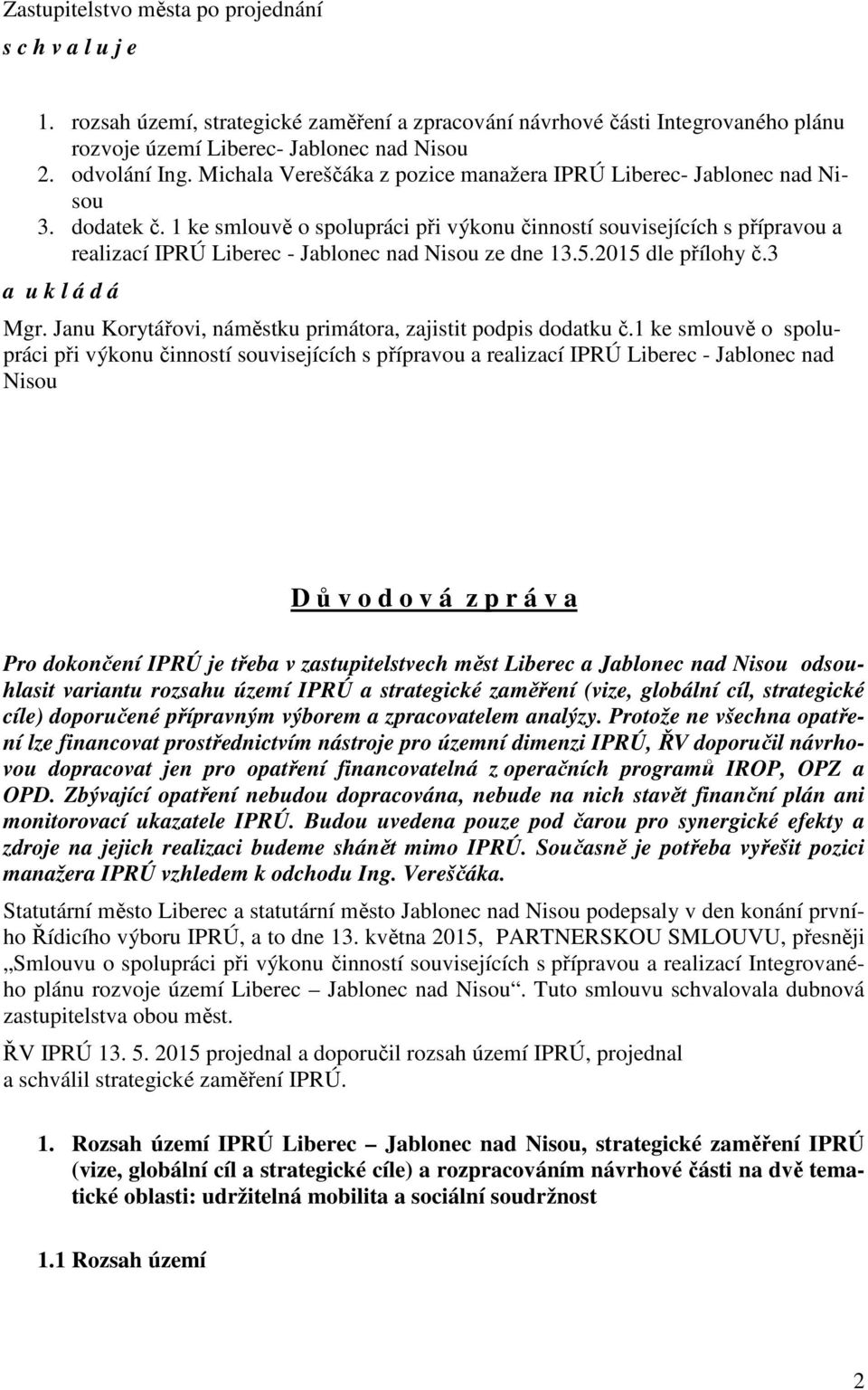 1 ke smlouvě o spolupráci při výkonu činností souvisejících s přípravou a realizací IPRÚ Liberec - Jablonec nad Nisou ze dne 13.5.2015 dle přílohy č.3 a u k l á d á Mgr.