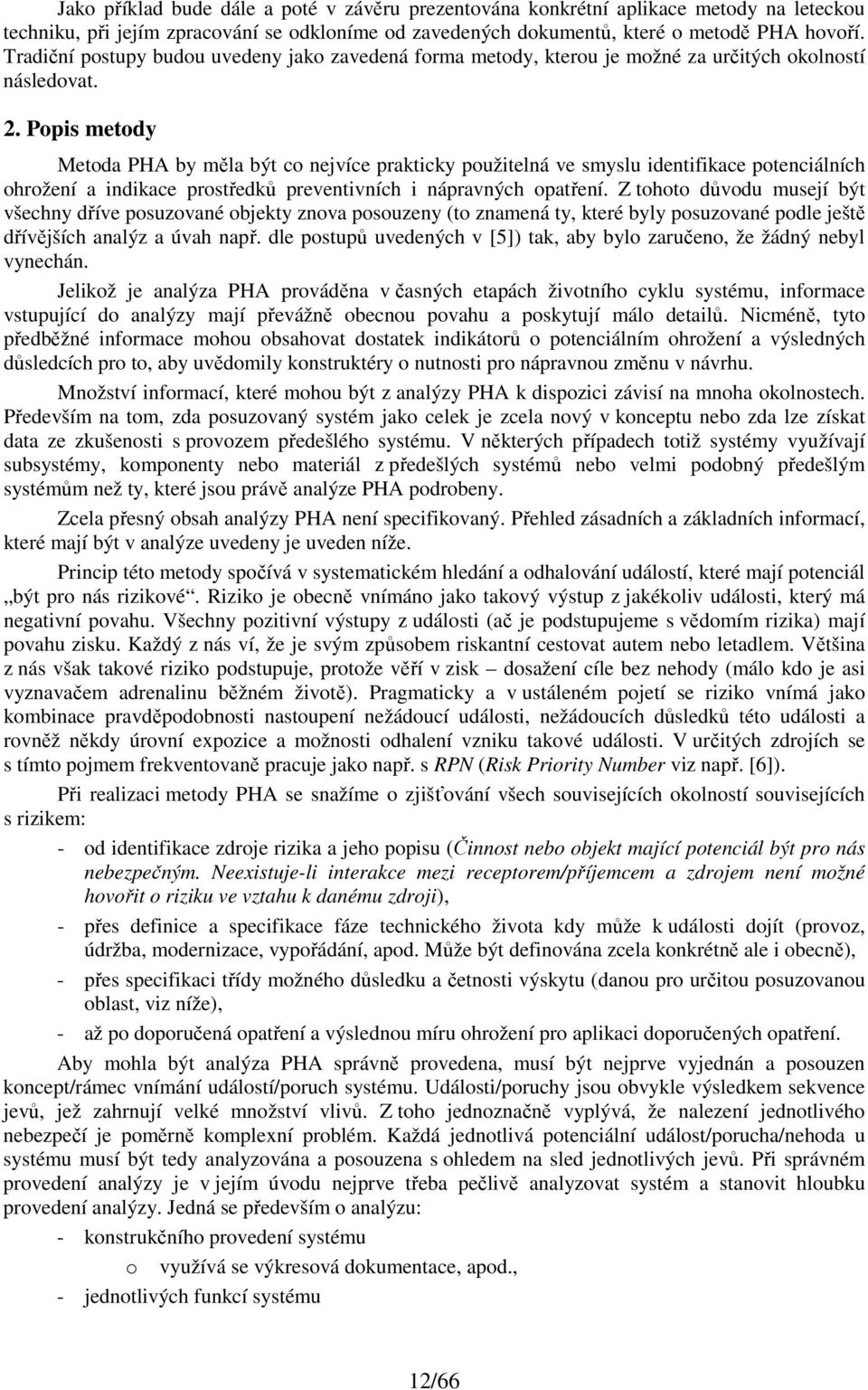 Popis metody Metoda PHA by měla být co nejvíce prakticky použitelná ve smyslu identifikace potenciálních ohrožení a indikace prostředků preventivních i nápravných opatření.