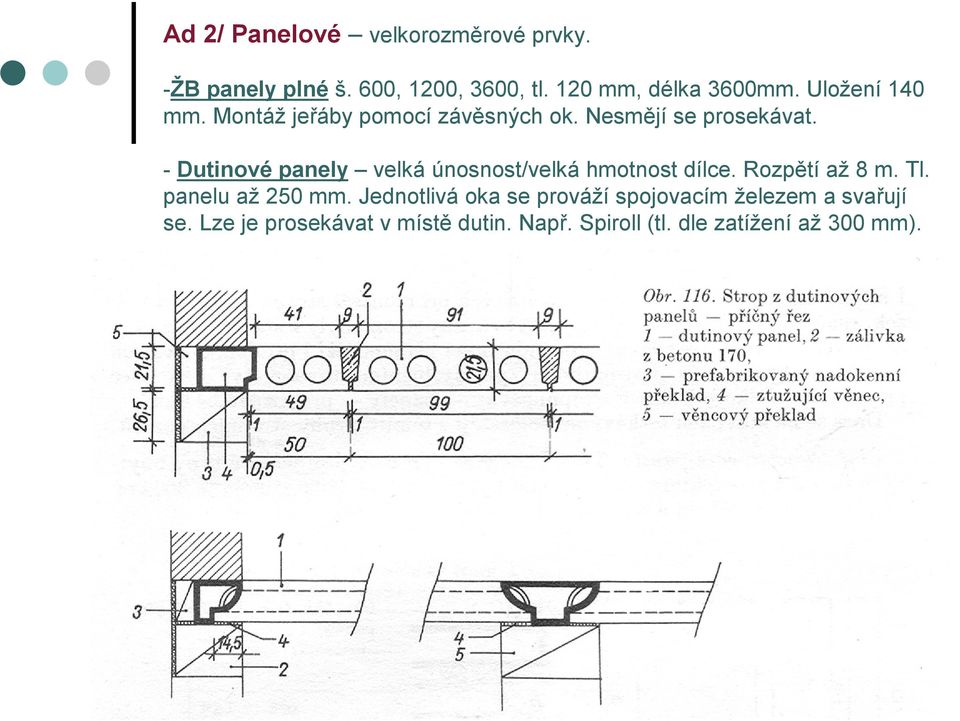 - Dutinové panely velká únosnost/velká hmotnost dílce. Rozpětí až 8 m. Tl. panelu až 250 mm.