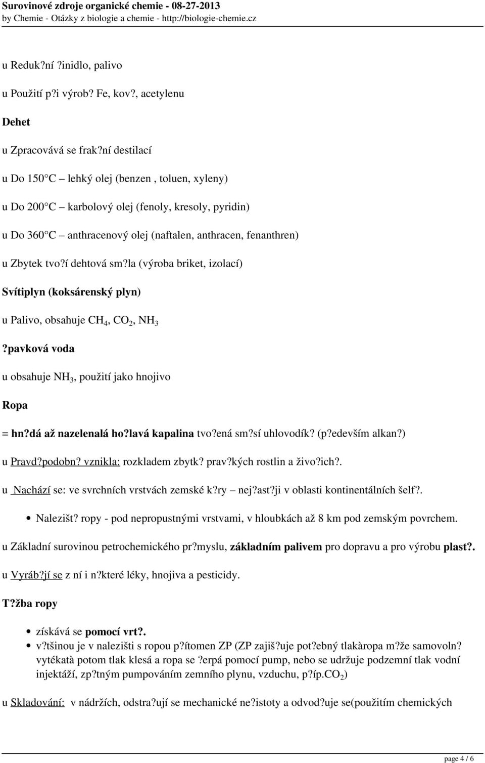 í dehtová sm?la (výroba briket, izolací) Svítiplyn (koksárenský plyn) u Palivo, obsahuje CH 4, CO 2, NH 3?pavková voda u obsahuje NH 3, použití jako hnojivo Ropa = hn?dá až nazelenalá ho?