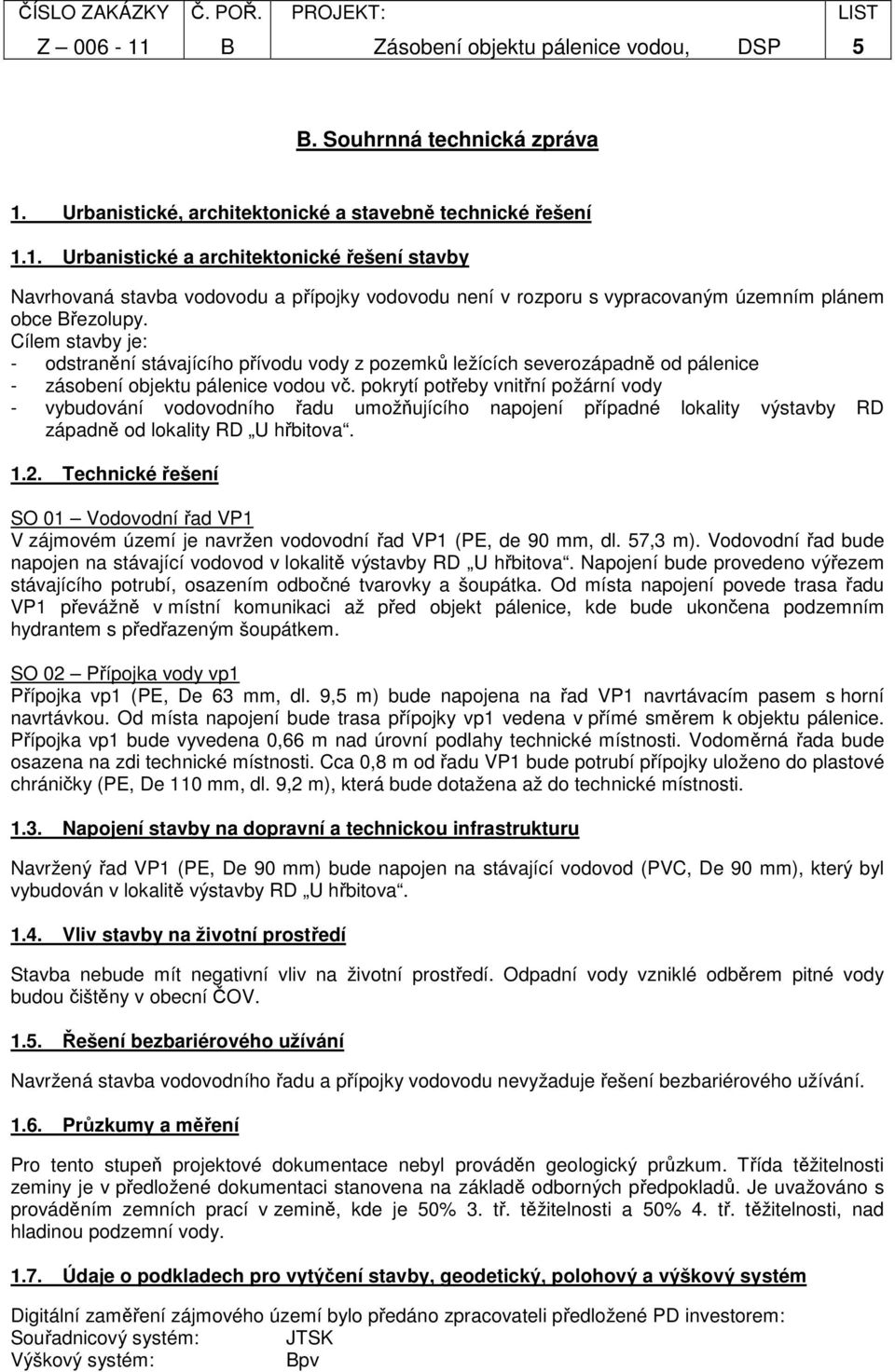 pokrytí potřeby vnitřní požární vody - vybudování vodovodního řadu umožňujícího napojení případné lokality výstavby RD západně od lokality RD U hřbitova. 1.2.