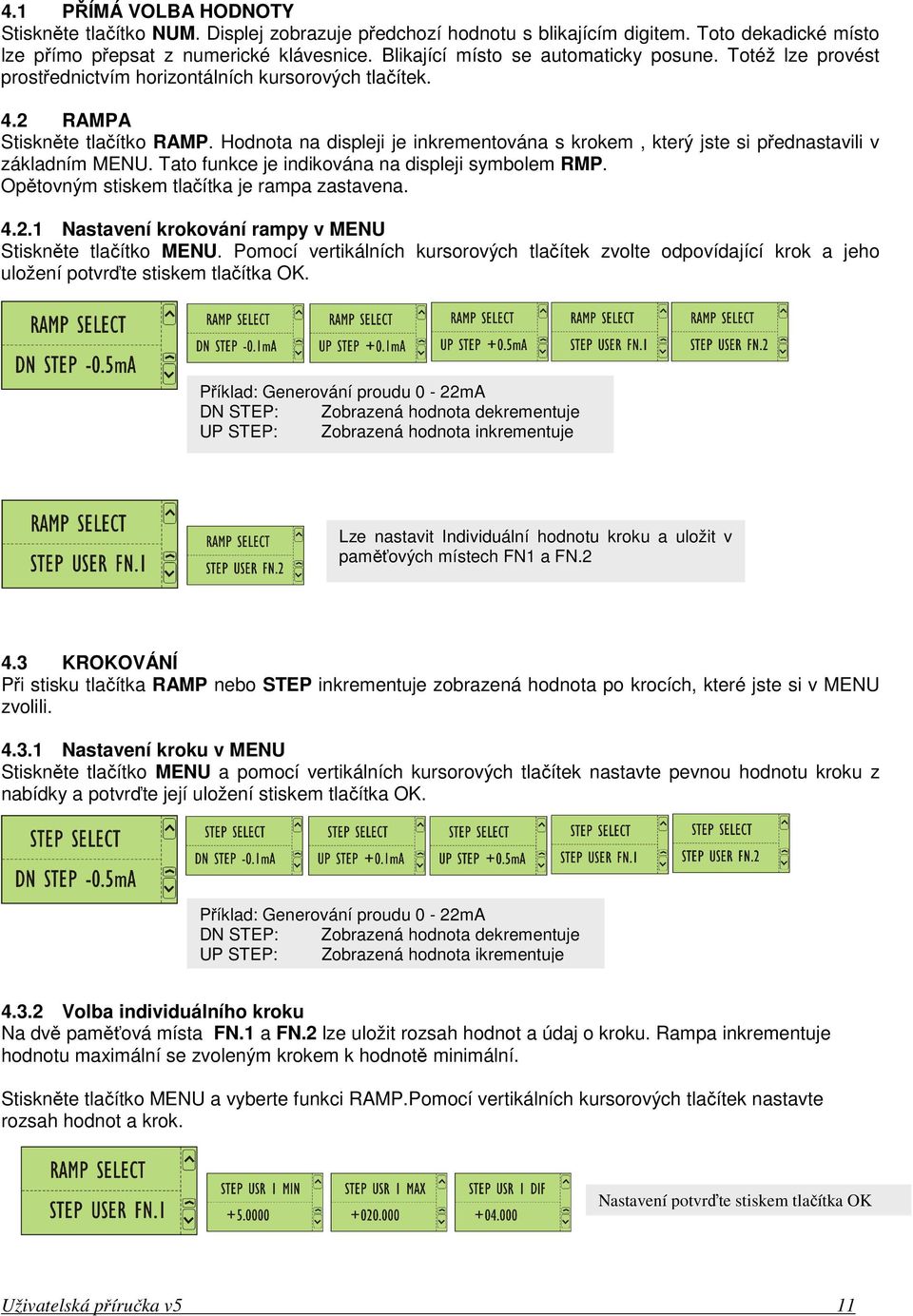 Hodnota na displeji je inkrementována s krokem, který jste si přednastavili v základním MENU. Tato funkce je indikována na displeji symbolem RMP. Opětovným stiskem tlačítka je rampa zastavena. 4.2.