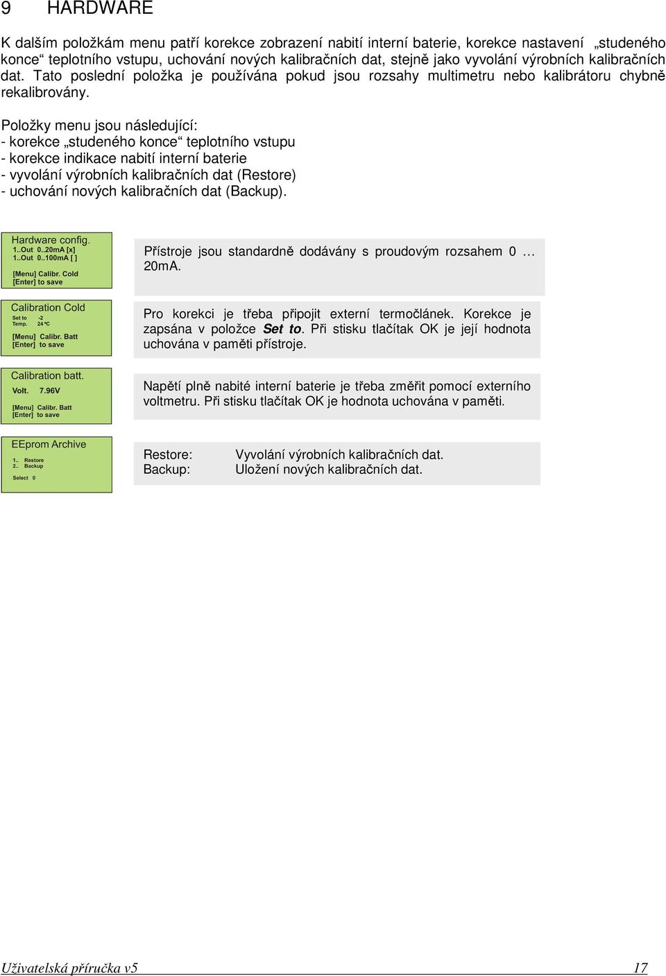 Položky menu jsou následující: - korekce studeného konce teplotního vstupu - korekce indikace nabití interní baterie - vyvolání výrobních kalibračních dat (Restore) - uchování nových kalibračních dat