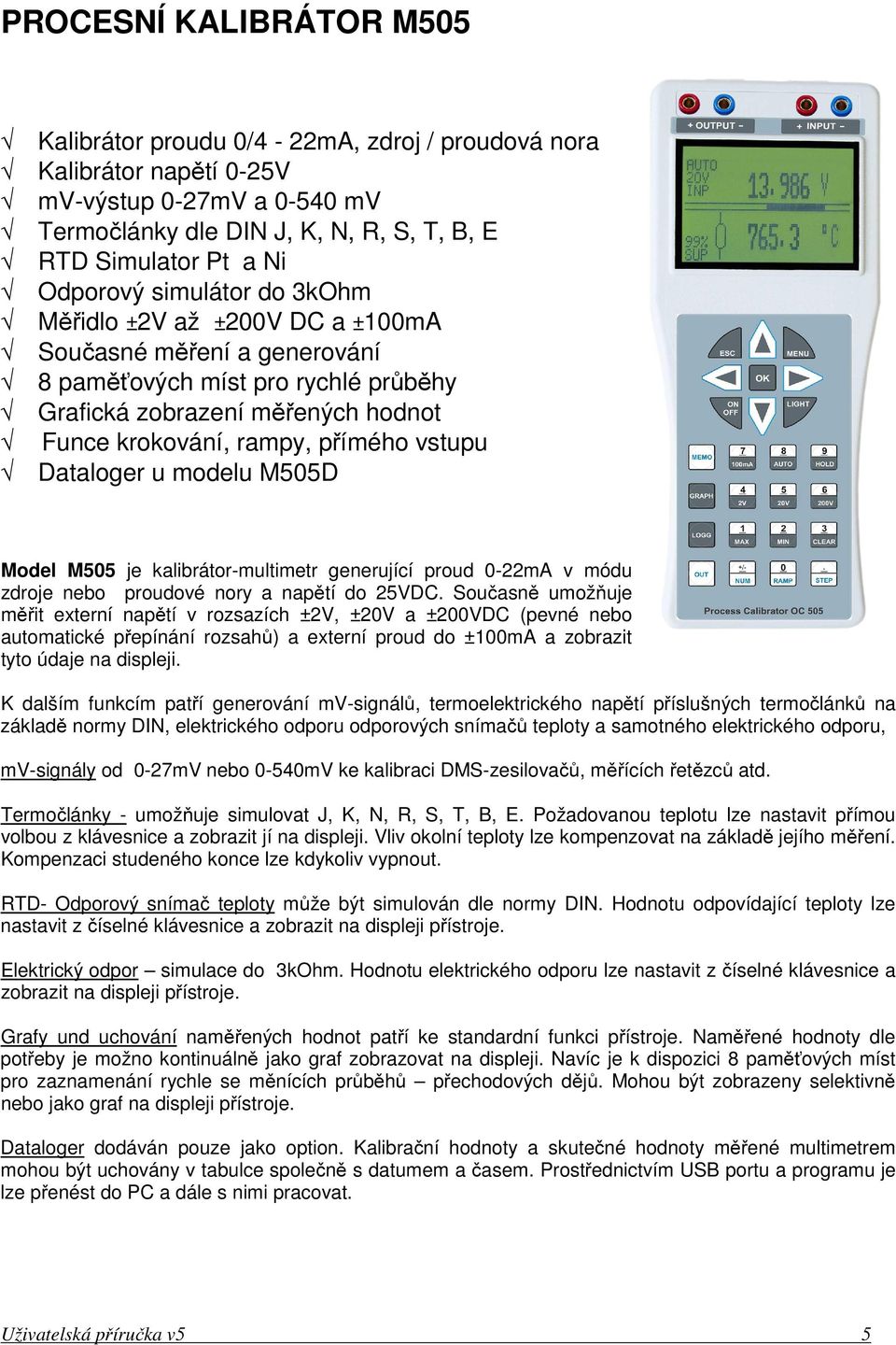 vstupu Dataloger u modelu M505D Model M505 je kalibrátor-multimetr generující proud 0-22mA v módu zdroje nebo proudové nory a napětí do 25VDC.