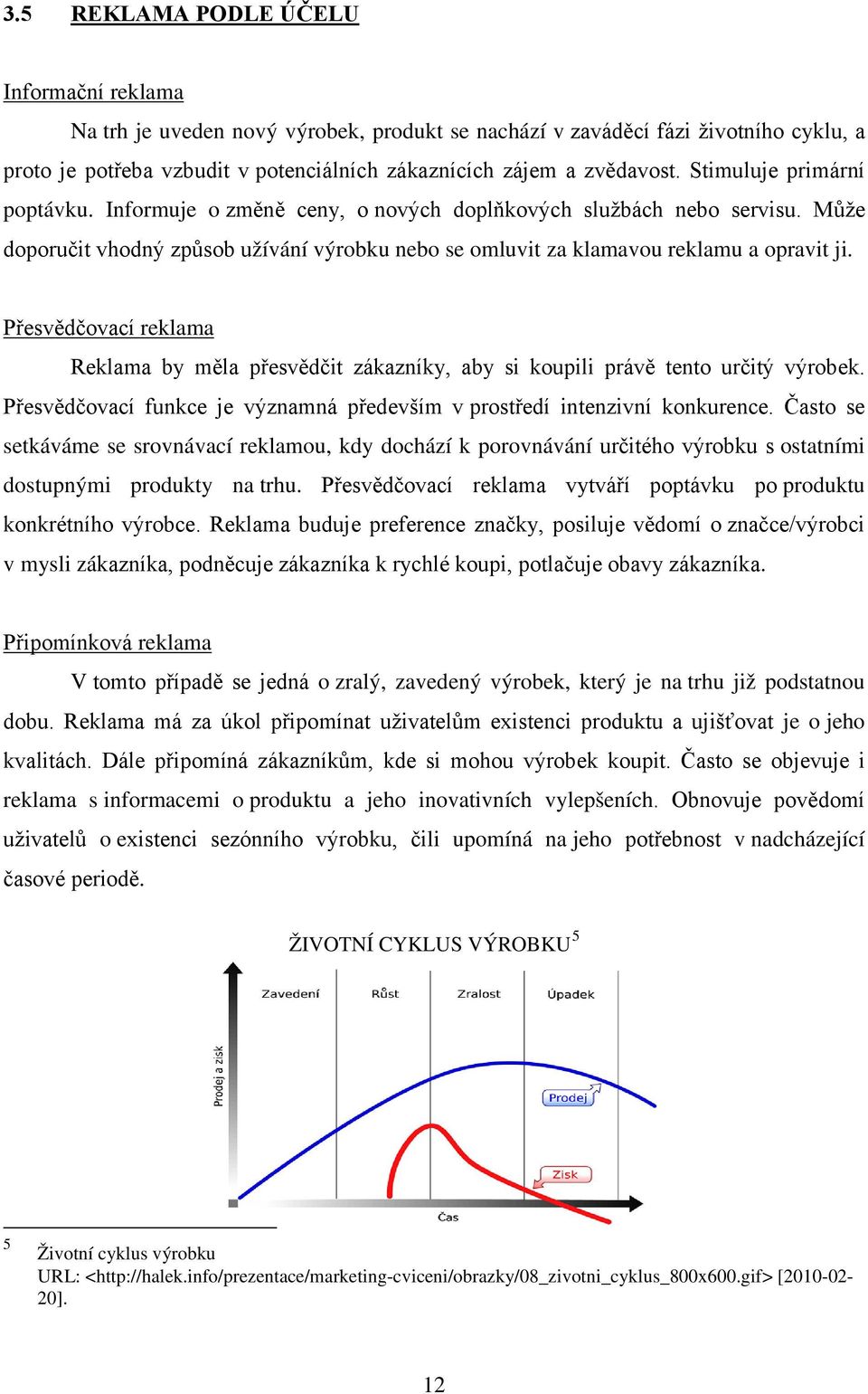 Přesvědčovací reklama Reklama by měla přesvědčit zákazníky, aby si koupili právě tento určitý výrobek. Přesvědčovací funkce je významná především v prostředí intenzivní konkurence.