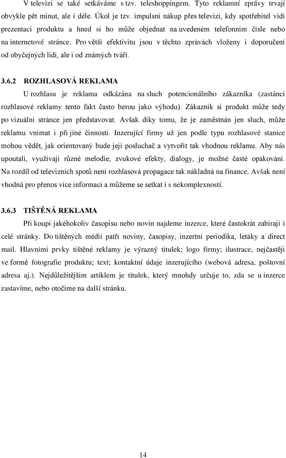 Pro větší efektivitu jsou v těchto zprávách vloženy i doporučení od obyčejných lidí, ale i od známých tváří. 3.6.