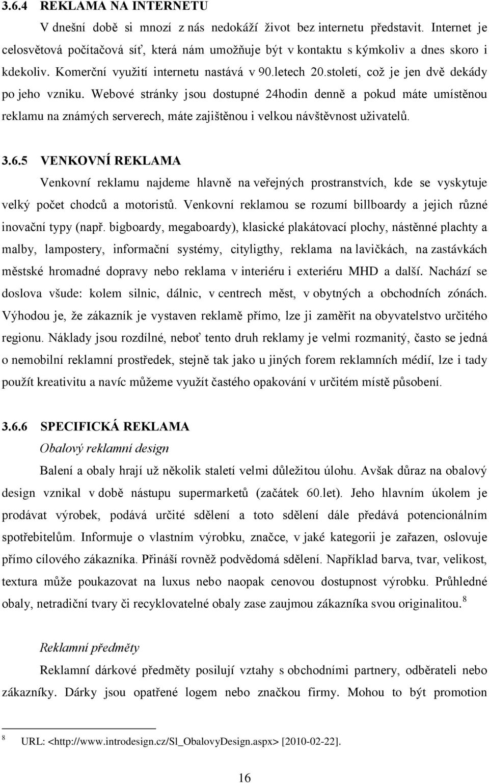 století, což je jen dvě dekády po jeho vzniku. Webové stránky jsou dostupné 24hodin denně a pokud máte umístěnou reklamu na známých serverech, máte zajištěnou i velkou návštěvnost uživatelů. 3.6.