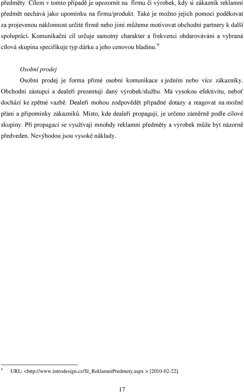 Komunikační cíl určuje samotný charakter a frekvenci obdarovávání a vybraná cílová skupina specifikuje typ dárku a jeho cenovou hladinu.
