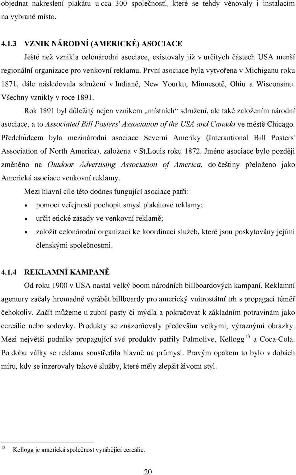 První asociace byla vytvořena v Michiganu roku 1871, dále následovala sdružení v Indianě, New Yourku, Minnesotě, Ohiu a Wisconsinu. Všechny vznikly v roce 1891.