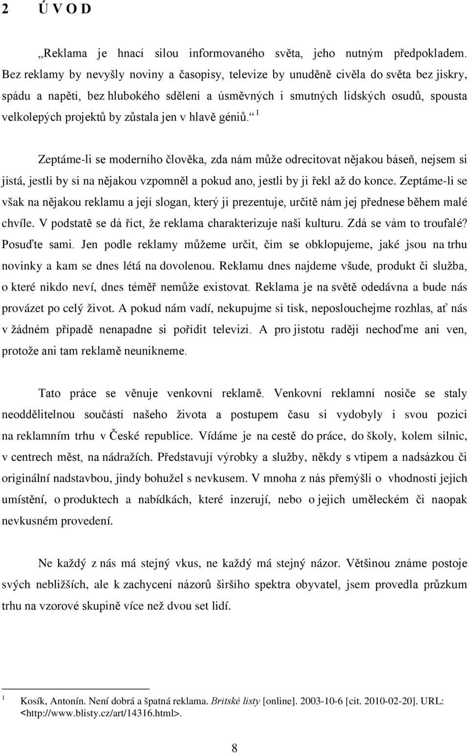 zůstala jen v hlavě géniů. 1 Zeptáme-li se moderního člověka, zda nám může odrecitovat nějakou báseň, nejsem si jistá, jestli by si na nějakou vzpomněl a pokud ano, jestli by ji řekl až do konce.
