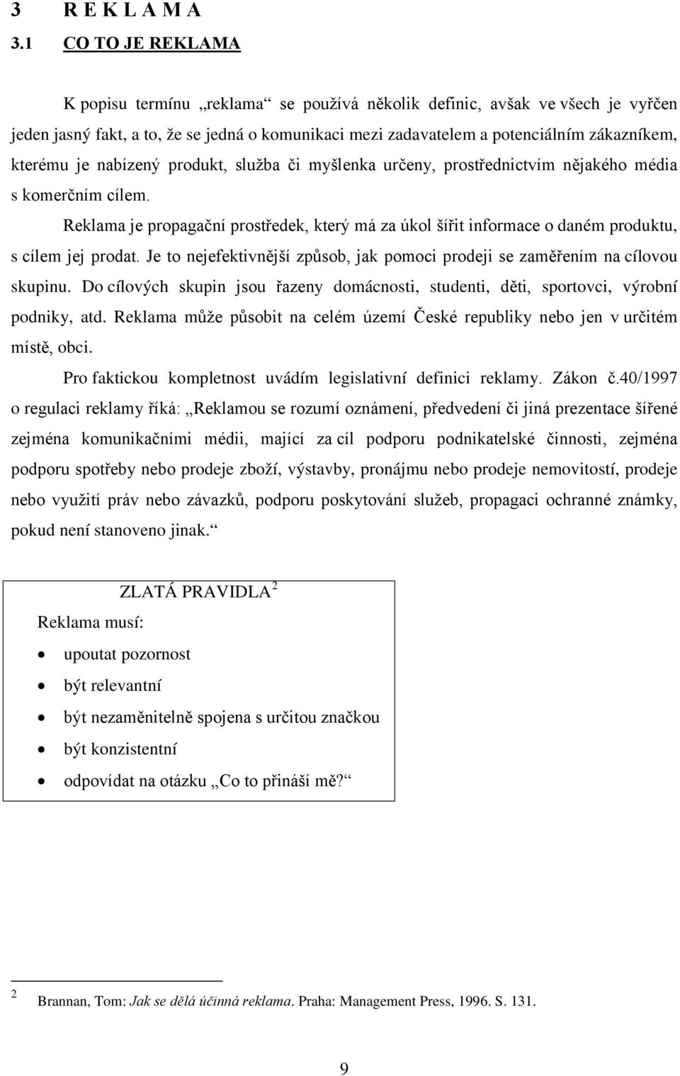 je nabízený produkt, služba či myšlenka určeny, prostřednictvím nějakého média s komerčním cílem.