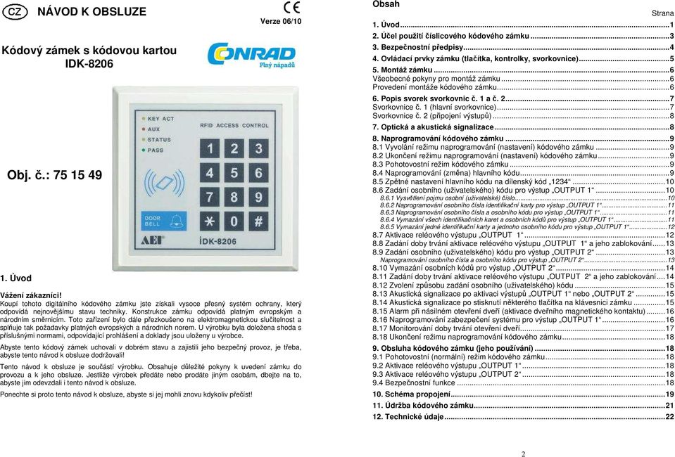Toto zařízení bylo dále přezkoušeno na elektromagnetickou slučitelnost a splňuje tak požadavky platných evropských a národních norem.