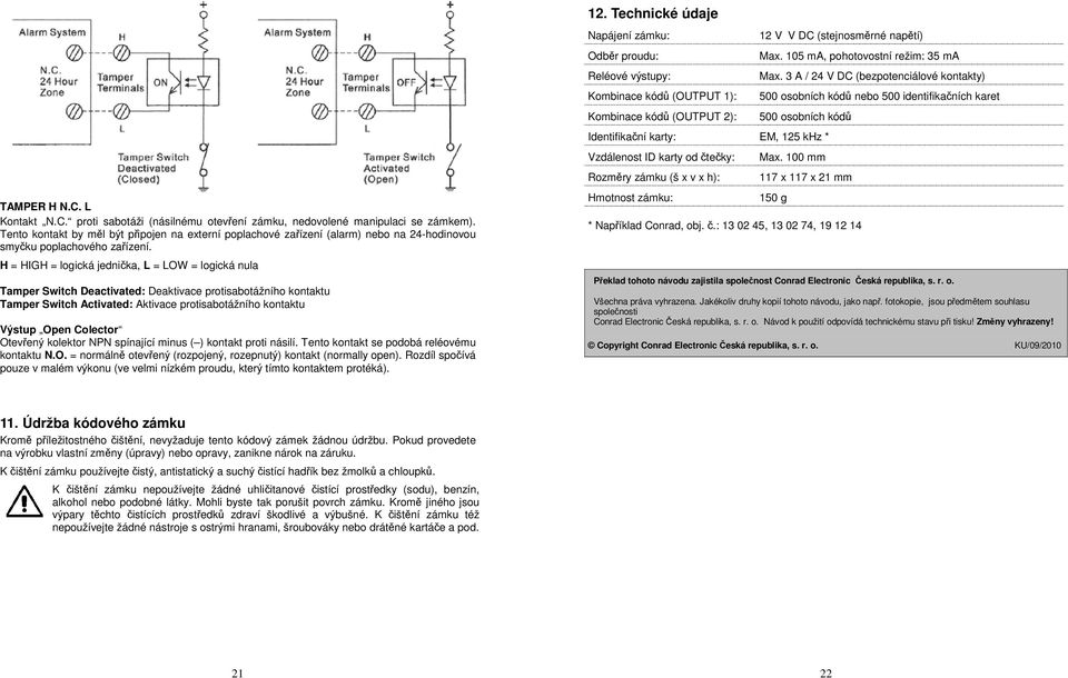 H = HIGH = logická jednička, L = LOW = logická nula Tamper Switch Deactivated: Deaktivace protisabotážního kontaktu Tamper Switch Activated: Aktivace protisabotážního kontaktu Výstup Open Colector
