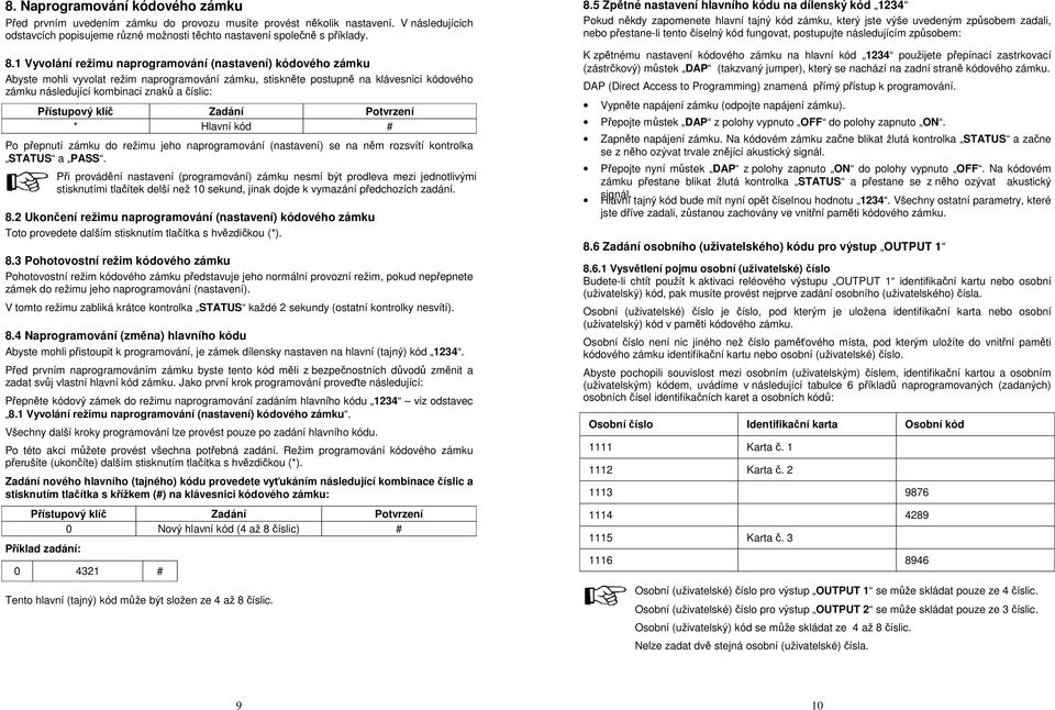 Hlavní kód # Po přepnutí zámku do režimu jeho naprogramování (nastavení) se na něm rozsvítí kontrolka STATUS a PASS.