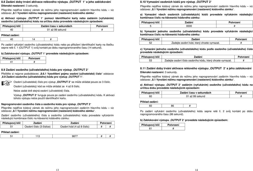 Potvrzení 40 01 až 99 sekund # 40 14 # Po zadání vyťukání osobního (uživatelského) kódu nebo po přiložení identifikační karty na čtečku sepne relé č.