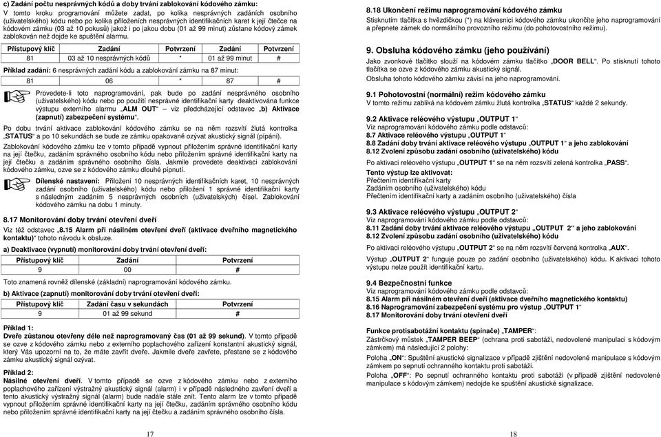 Zadání Potvrzení 81 03 až 10 nesprávných kódů * 01 až 99 minut # 6 nesprávných zadání kódu a zablokování zámku na 87 minut: 81 06 * 87 # Provedete-li toto naprogramování, pak bude po zadání
