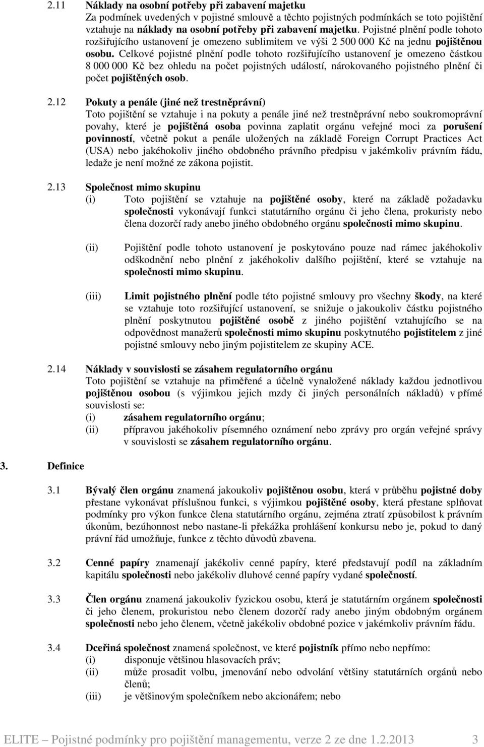 Celkové pojistné plnění podle tohoto rozšiřujícího ustanovení je omezeno částkou 8 000 000 Kč bez ohledu na počet pojistných událostí, nárokovaného pojistného plnění či počet pojištěných osob. 2.