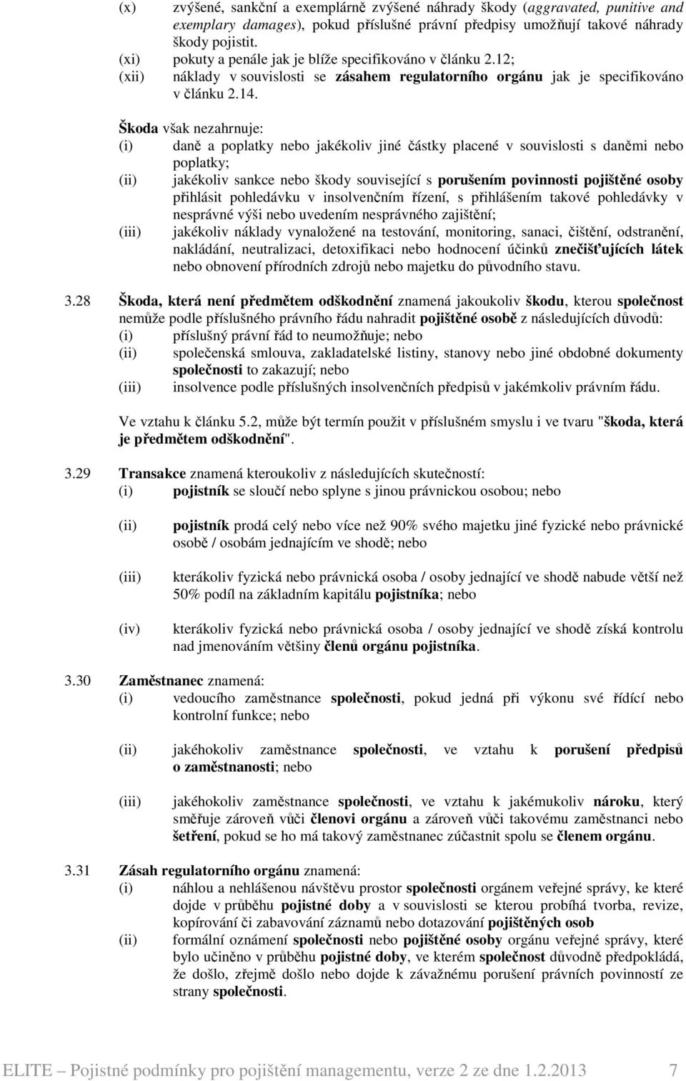 Škoda však nezahrnuje: (i) daně a poplatky nebo jakékoliv jiné částky placené v souvislosti s daněmi nebo poplatky; jakékoliv sankce nebo škody související s porušením povinnosti pojištěné osoby