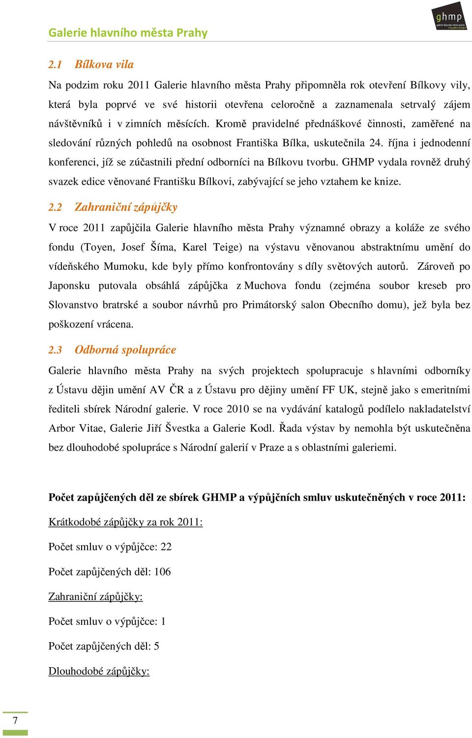 října i jednodenní konferenci, jíž se zúčastnili přední odborníci na Bílkovu tvorbu. GHMP vydala rovněž druhý svazek edice věnované Františku Bílkovi, zabývající se jeho vztahem ke knize. 2.