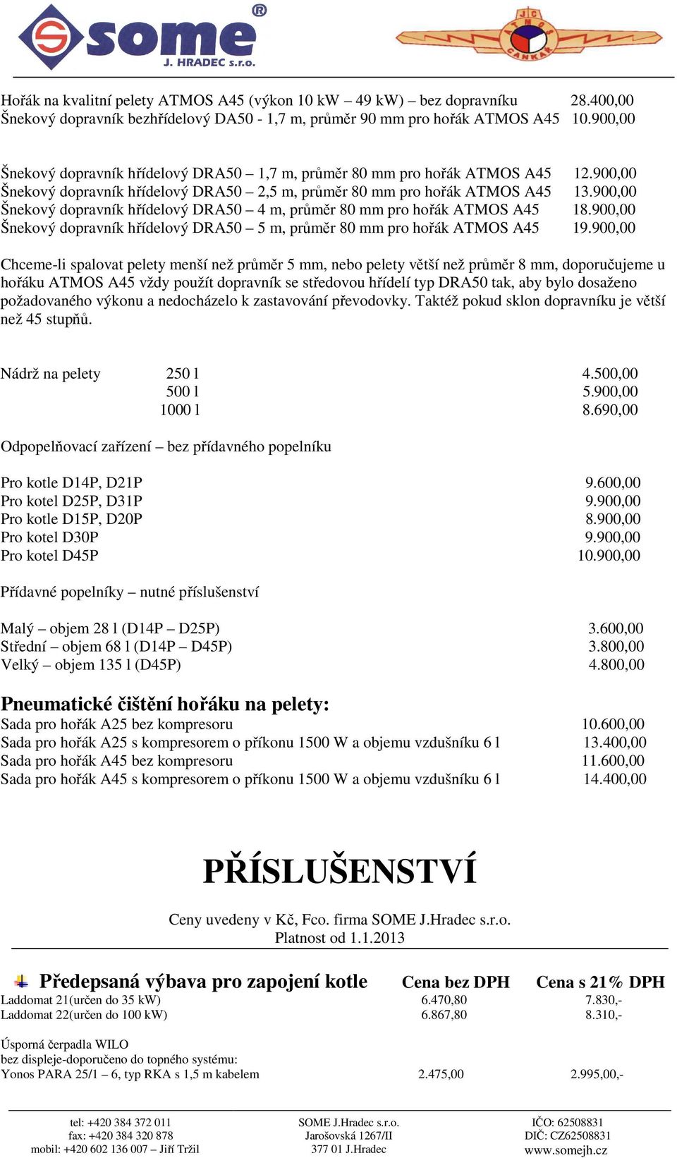 900,00 Šnekový dopravník hřídelový DRA50 4 m, průměr 80 mm ATMOS A45 18.900,00 Šnekový dopravník hřídelový DRA50 5 m, průměr 80 mm ATMOS A45 19.