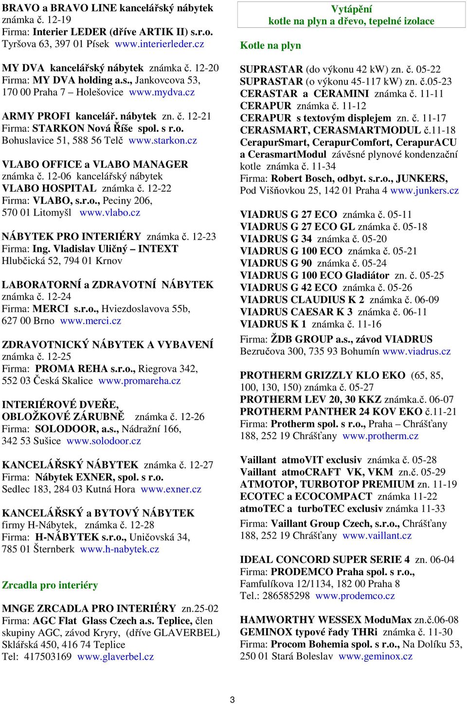 starkon.cz VLABO OFFICE a VLABO MANAGER známka č. 12-06 kancelářský nábytek VLABO HOSPITAL známka č. 12-22 Firma: VLABO, s.r.o., Peciny 206, 570 01 Litomyšl www.vlabo.