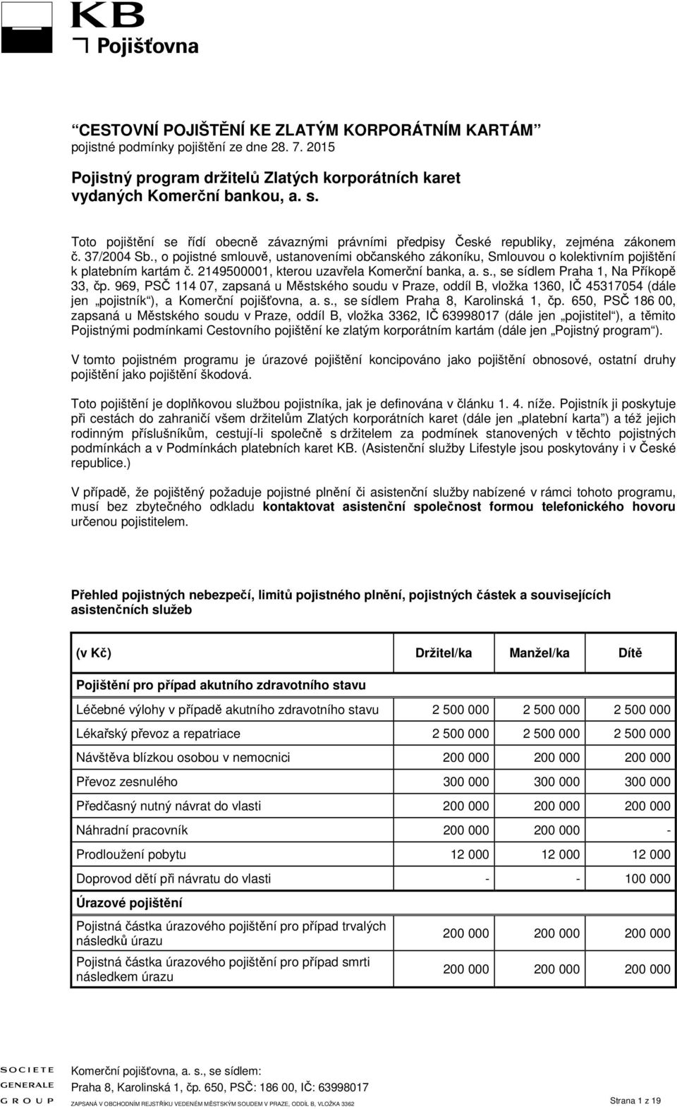 , o pojistné smlouvě, ustanoveními občanského zákoníku, Smlouvou o kolektivním pojištění k platebním kartám č. 2149500001, kterou uzavřela Komerční banka, a. s., se sídlem Praha 1, Na Příkopě 33, čp.