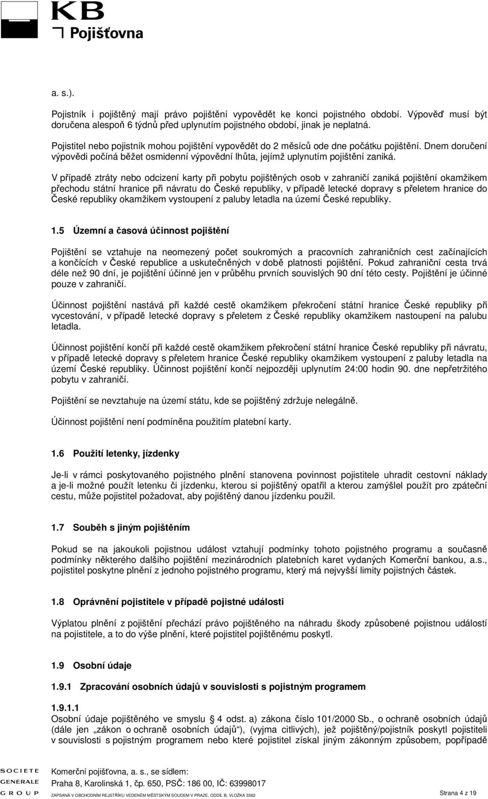 V případě ztráty nebo odcizení karty při pobytu pojištěných osob v zahraničí zaniká pojištění okamžikem přechodu státní hranice při návratu do České republiky, v případě letecké dopravy s přeletem