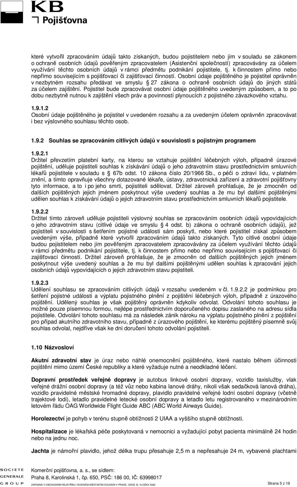 Osobní údaje pojištěného je pojistitel oprávněn v nezbytném rozsahu předávat ve smyslu 27 zákona o ochraně osobních údajů do jiných států za účelem zajištění.