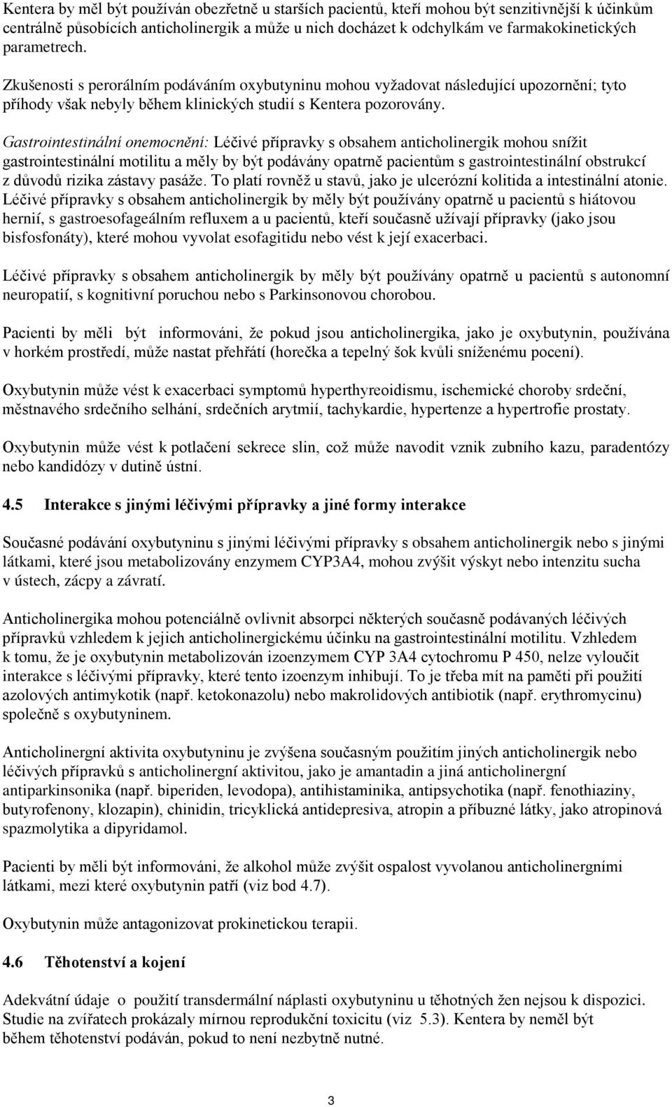 Gastrointestinální onemocnění: Léčivé přípravky s obsahem anticholinergik mohou snížit gastrointestinální motilitu a měly by být podávány opatrně pacientům s gastrointestinální obstrukcí z důvodů