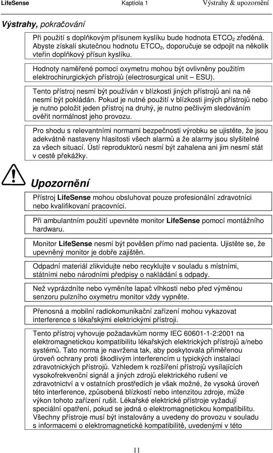 Hodnoty naměřené pomocí oxymetru mohou být ovlivněny použitím elektrochirurgických přístrojů (electrosurgical unit ESU).