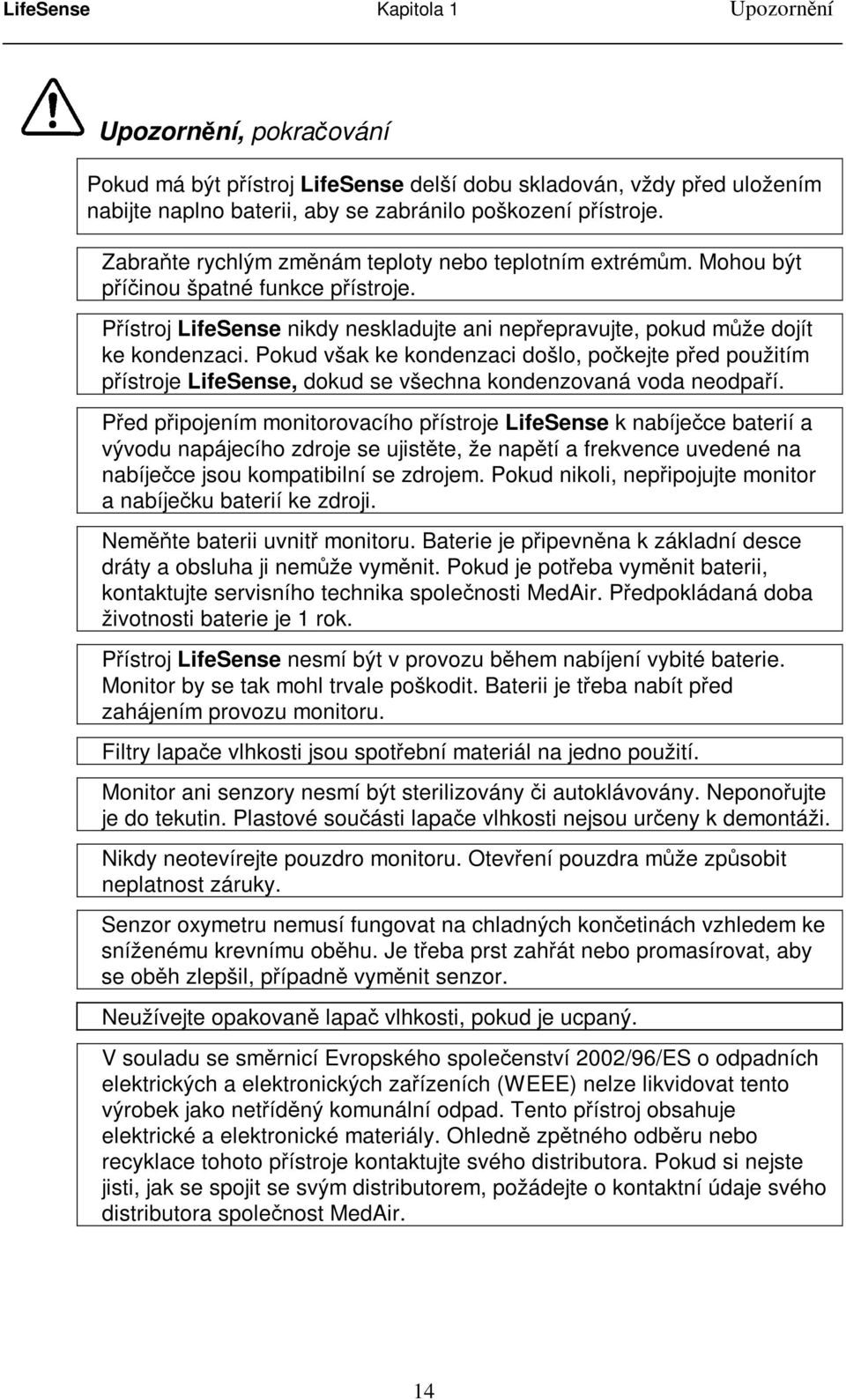 Pokud však ke kondenzaci došlo, počkejte před použitím přístroje LifeSense, dokud se všechna kondenzovaná voda neodpaří.