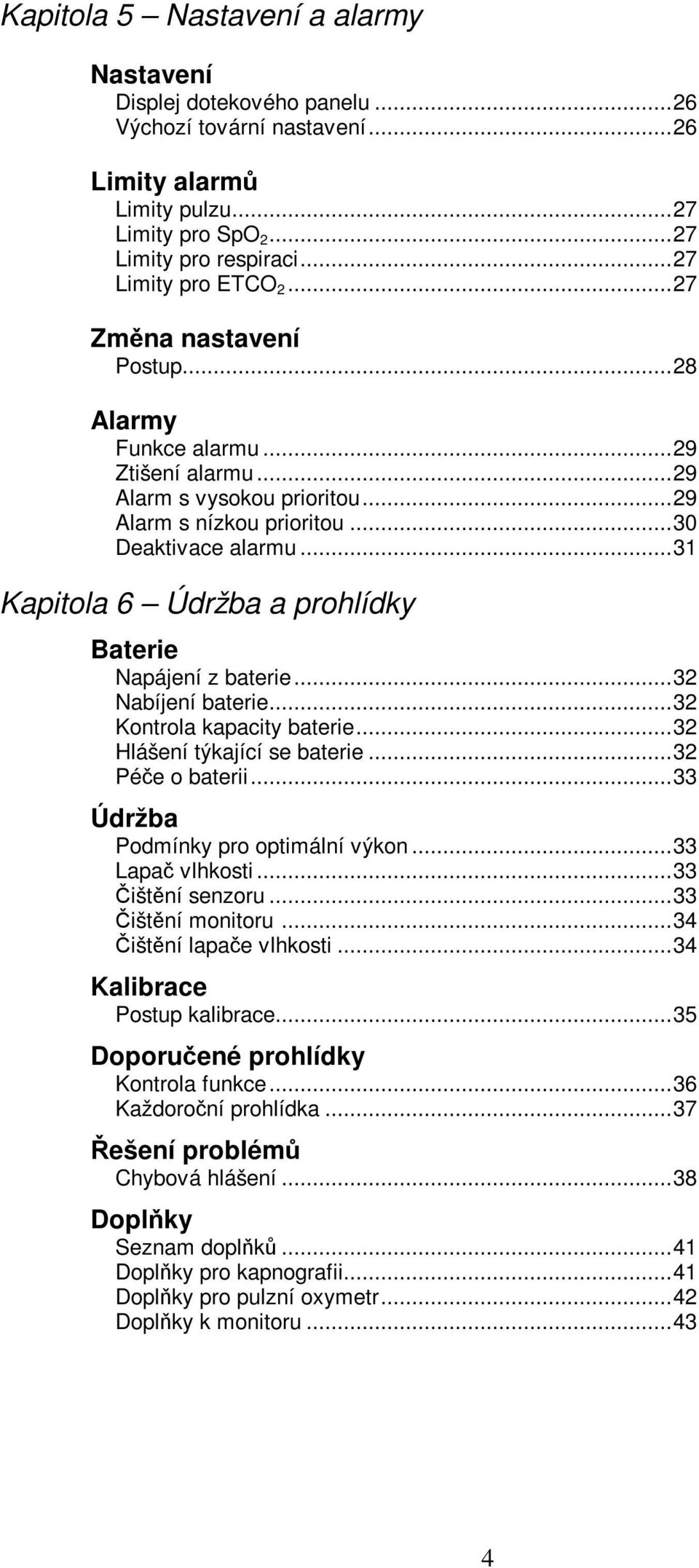 ..31 Kapitola 6 Údržba a prohlídky Baterie Napájení z baterie...32 Nabíjení baterie...32 Kontrola kapacity baterie...32 Hlášení týkající se baterie...32 Péče o baterii.